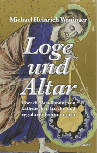 Loge und Altar  –  Über die Aussöhnung von katholischen Kirche und regulärer Freimaurerei